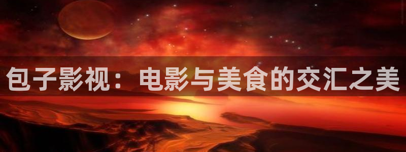 金牌影院免費(fèi)在線觀看：包子影視：電影與美食的交匯之美